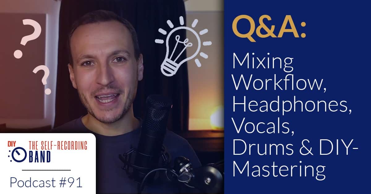 91: Q&A – Mixing Workflow, Headphones, Vocals, Drums & DIY Mastering
