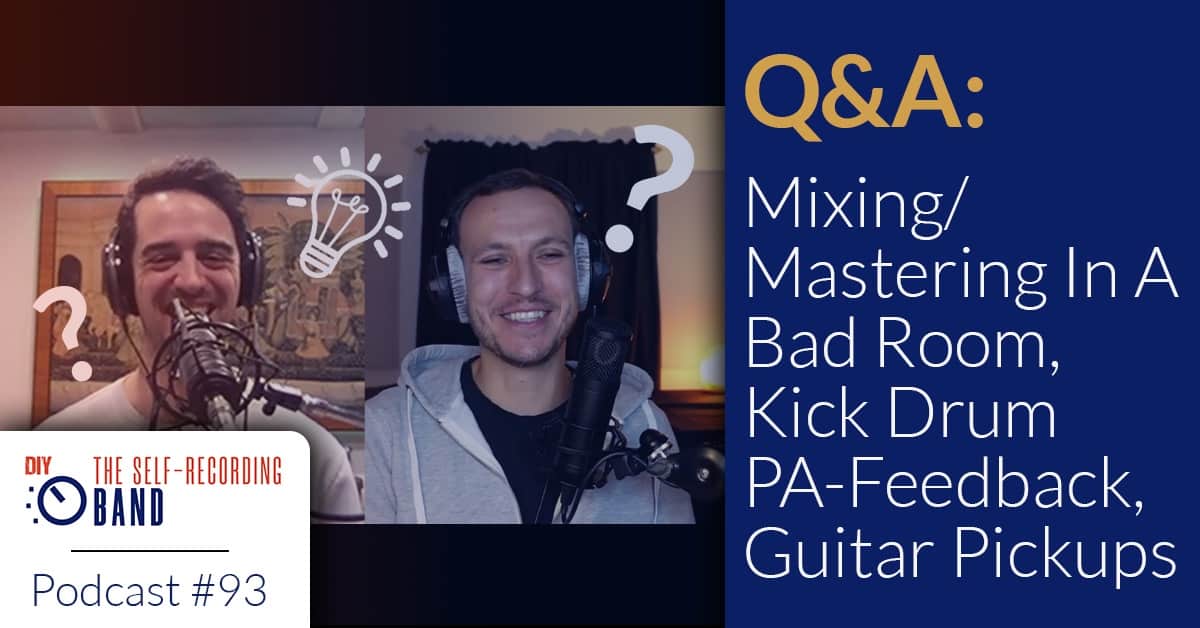 93: Q&A – Mixing/Mastering In A Bad Room, Kick Drum PA Feedback, Guitar Pickups