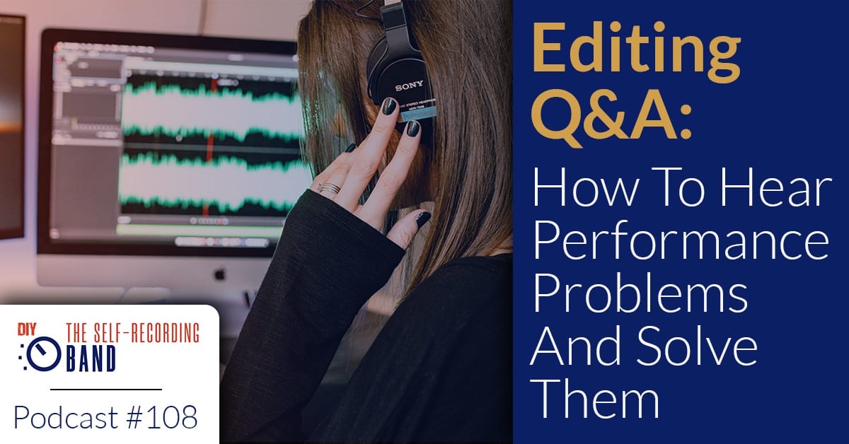 108: Editing Q&A – How To Hear Performance Problems And Solve Them