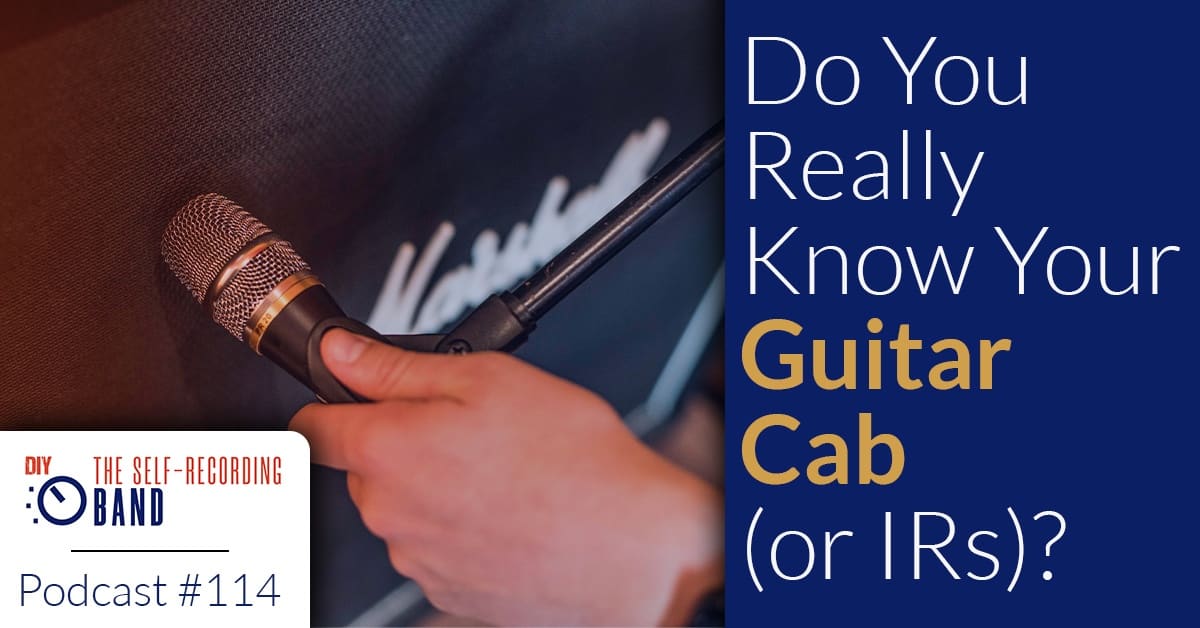 114: Do You Really Know Your Guitar Cab (or IRs)?