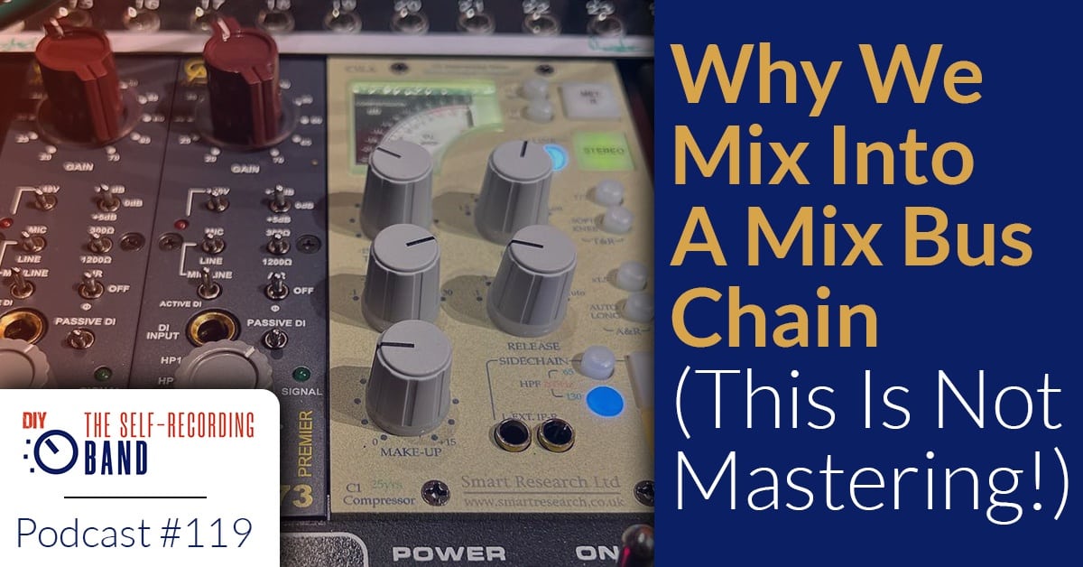 119: Why We Mix Into A Mix Bus Chain (This Is Not Mastering!)