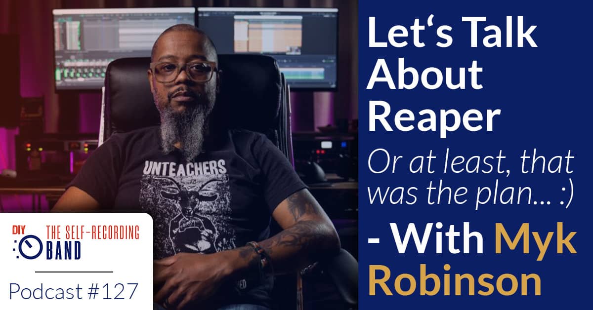 127: Let’s Talk About Reaper (or at least, that was the plan… :)) – With Myk Robinson